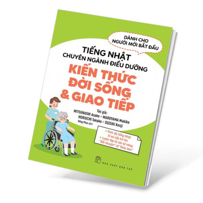 Tiếng Nhật chuyên ngành điều dưỡng dành cho người mới bắt đầu - Kiến thức đời sống & giao tiếp