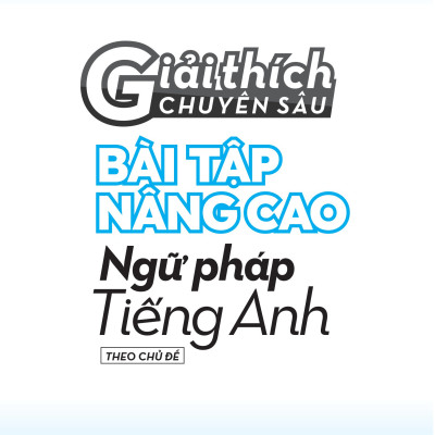 Giải Thích Chuyên Sâu - Bài Tập Nâng Cao Ngữ Pháp Tiếng Anh Theo Chủ Đề (MGB)