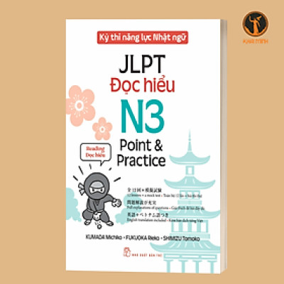 KỲ THI NĂNG LỰC NHẬT NGỮ JLPT N3 POINT & PRACTICE - ĐỌC HIỂU (Kumada Michiko - Fukuoka Rieko - Shimizu Tomoko)
