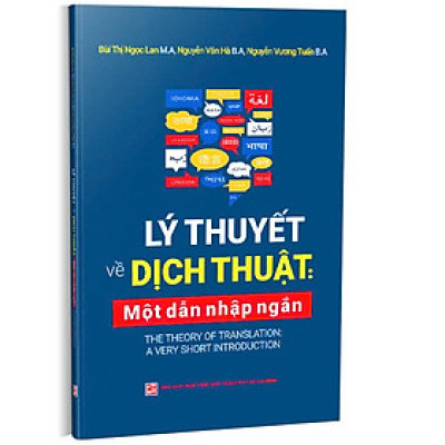 LÝ THUYẾT VỀ DỊCH THUẬT - Một Dẫn Nhập Ngắn - Bùi Thị Ngọc Lan M.A, Nguyễn Văn Hà B.A, Nguyễn Vương Tuấn B.A - Nhà xuất bản Tổng hợp TPHCM