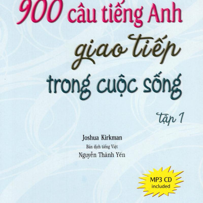 900 Câu Tiếng Anh Giao Tiếp Trong Cuộc Sống - Tập 1 (Kèm file MP3)  (Tái Bản)