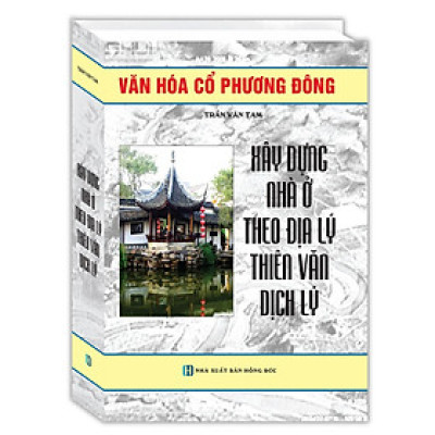 Xây Dựng Nhà Ở Theo Địa Lý Thiên Văn Dịch Lý - Bìa Cứng (Tái Bản 2024)