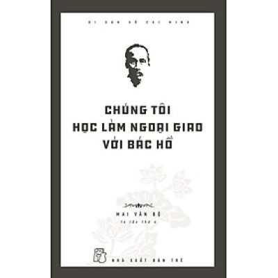 Di Sản Hồ Chí Minh - Chúng Tôi Học Làm Ngoại Giao Với Bác Hồ - Bản Quyền