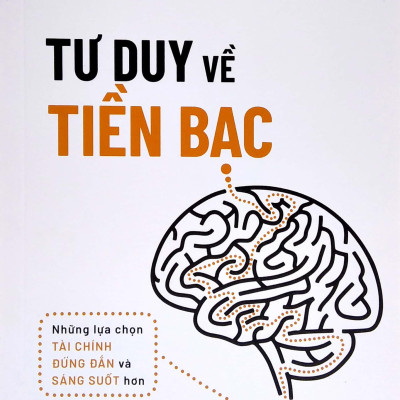Tư Duy Về Tiền Bạc - Những Lựa Chọn Tài Chính Đúng Đắn Và Sáng Suốt Hơn (Tái Bản 2022)