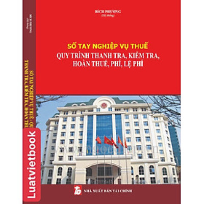 Sổ Tay Nghiệp Vụ Thuế - Quy Trình Thanh Tra, Kiểm Tra, Hoàn Thuế, Phí, Lệ Phí