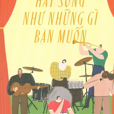 Hãy Sống Như Những Gì Bạn Muốn