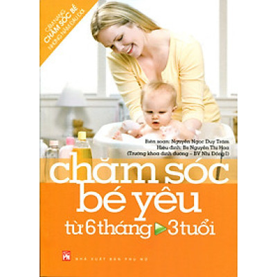 Cẩm Nang Chăm Sóc Bé Những Năm Đầu Đời: Chăm Sóc Bé Yêu Từ 6 Tháng Đến 3 Tuổi