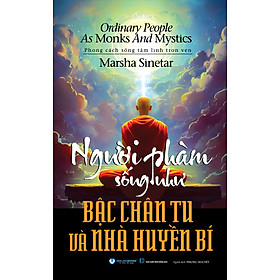 Người Phàm Sống Như Bậc Chân Tu Và Nhà Huyền Bí - Phong Cách Sống Tâm Linh Trọn Vẹn - Vanlangbooks