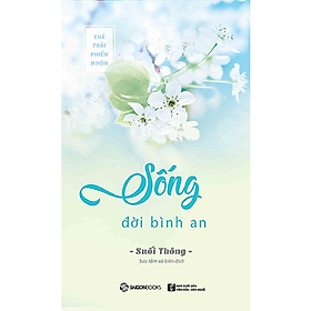 Sống đời bình an - Tác giả: Suối Thông - còn ai trên đời này mong mỏi điều đó cho bạn ngoài cha mẹ ?