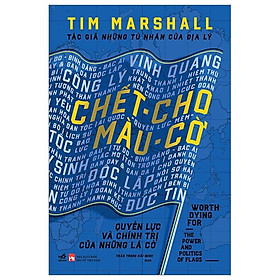Chết Cho Màu Cờ - Quyền Lực Và Chính Trị Của Những Lá Cờ - Bìa Cứng