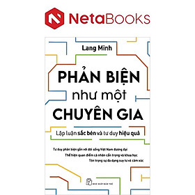 Phản Biện Như Một Chuyên Gia - Lập Luận Sắc Bén Và Tư Duy Hiệu Quả