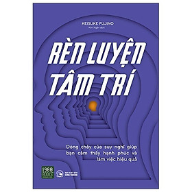 Rèn luyện tâm trí_ dòng chảy của suy nghĩ giúp bạn làm việc hạnh phúc và hiệu quả 