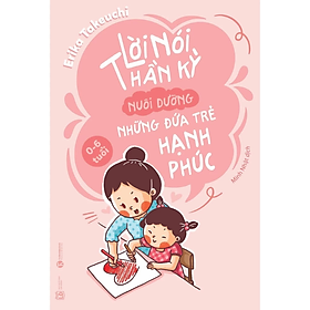Lời nói thần kỳ nuôi dưỡng những đứa trẻ hạnh phúc - 0 - 6 tuổi -  Erika Takeuchi - NXB Lao Động