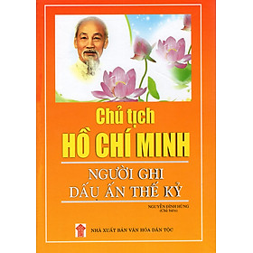 Chủ Tịch Hồ Chí Minh - Người Ghi Dấu Ấn Thế Kỷ