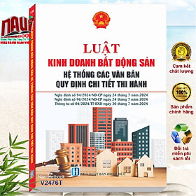 Sách Luật Kinh Doanh Bất Động Sản – Hệ thống Các Văn Bản Quy Định Chi Tiết Thi Hành (V2476T)