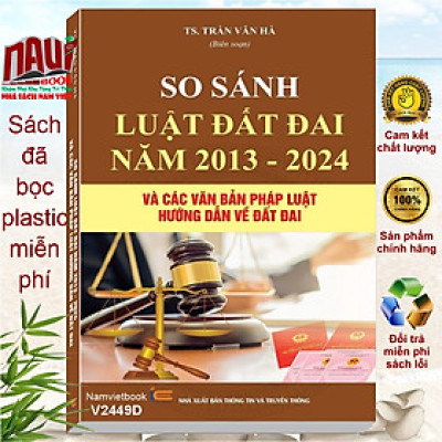 Sách So Sánh Luật Đất Đai Năm 2013 - 2024 và Các Văn Bản Pháp Luật Hướng Dẫn về Đất Đai (V2449A)