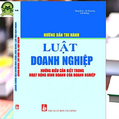 Hướng Dẫn Thi Hành Luật Doanh Nghiệp & Những Điều Cần Biết Trong Hoạt Động Kinh Doanh Của Doanh Nghiệp 
