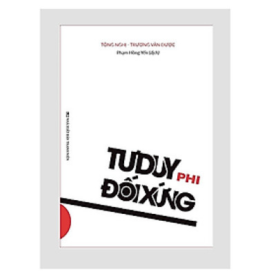 Tư Duy Phi Đối Xứng - Logic Phía Sau Sự Thành Công Của Thời Đại