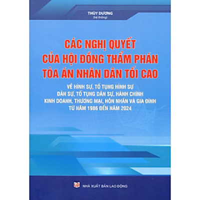 Các Nghị Quyết Của Hội Đồng Thẩm Phán Toà Án Nhân Dân Tối Cao Về Hình Sự - Tố Tụng Hình Sự - Dân Sự - Tố Tụng Dân Sự - Hành Chính Từ Năm 1986 - 2023