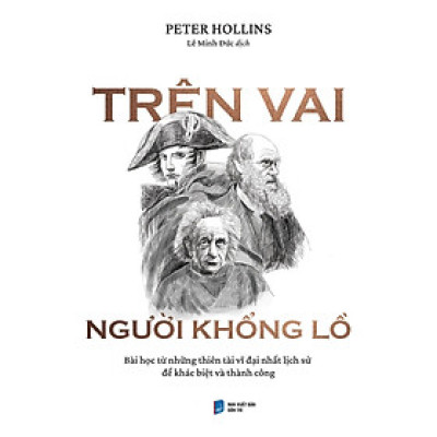 Trên Vai Người Khổng Lồ: Bài Học Từ Những Thiên Tài Vĩ Đại Nhất Lịch Sử Để Khác Biệt Và Thành Công