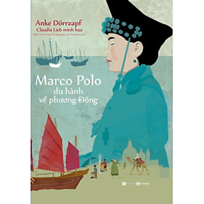 Marco Polo Du Hành Về Phương Đông - Anke Dörrzapf -  Đào Minh Khánh & Nguyễn Lan Phương dịch - (bìa mềm)