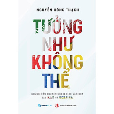 Tưởng Như Không Thể - Những mẩu chuyện ngoại giao văn hóa tại IRAN và UCRAINA