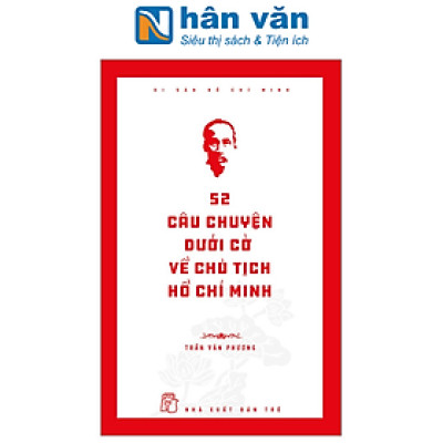 Di Sản Hồ Chí Minh: 52 Câu Chuyện Dưới Cờ Về Chủ Tịch Hồ Chí Minh