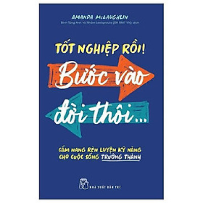Tốt Nghiệp Rồi! Bước Vào Đời Thôi... - Cẩm Nang Rèn Luyện Kỹ Năng Cho Cuộc Sống Trưởng Thành - Bản Quyền