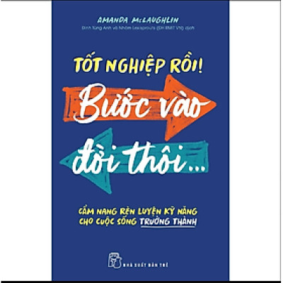 Sách Tốt Nghiệp Rồi! Bước Vào Đời Thôi - Cẩm Nang Rèn Luyện Kỹ Năng Cho Cuộc Sống Trưởng Thành