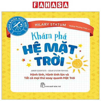 Nhà Khoa Học Nhí : Khám Phá Hệ Mặt Trời - Hành Tinh, Hành Tinh Lùn Và Tất Cả Mọi Thứ Xoay Quanh Mặt Trời