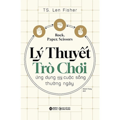 KÉO BÚA BAO - LÝ THUYẾT TRÒ CHƠI Ứng Dụng Trong Cuộc Sống Thường Ngày - Len Fisher - Khánh Trang dịch - (bìa mềm)