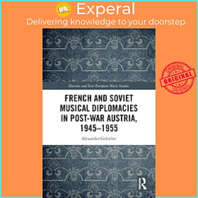 Sách - French and Soviet Musical Diplomacies in Post-War Austria, 1945-195 by Alexander Golovlev (UK edition, paperback)