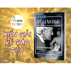 KIẾN GIẢI VỀ GIÁO DỤC: HIỂU CHÍNH MÌNH - NỀN TẢNG CỦA GIÁO DỤC TOÀN DIỆN – J. Krishnamurti – Nhà Xuất Bản Đà Nẵng