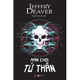 MÀN CHƠI TỬ THẦN - Jeffery Daever - Nguyễn Quang Huy dịch - (bìa mềm)
