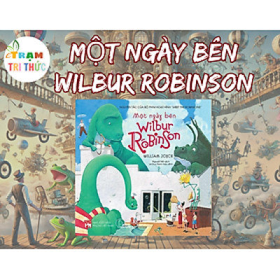 Một Ngày Bên Wilbur Robinson - William Joyce - NXB Phụ Nữ Việt Nam