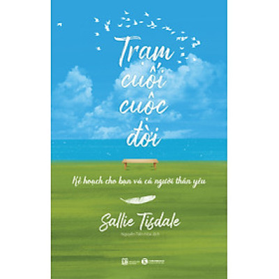 Sách tiểu thuyết  Văn Học Lãng Mạn Hóa Về Sự Sống và Cái Chết: Trạm Cuối Cuộc Đời- Kế hoạch cho bạn và cả người thân yêu