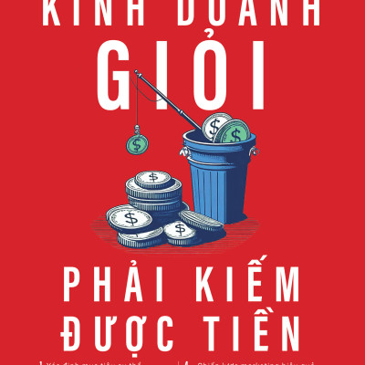 Sách - Kinh Doanh Giỏi Phải Kiếm Được Tiền