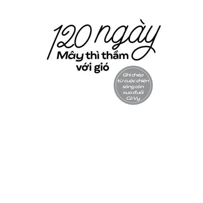 120 Ngày Mây Thì Thầm Với Gió: Ghi Chép Từ Cuộc Chiến Sống Còn Xua Đuổi Cô Vy