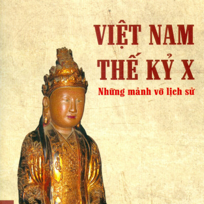 VIỆT NAM THẾ KỶ X - Những Mảnh Vỡ Lịch Sử (Bìa mềm) - Tái bản năm 2022