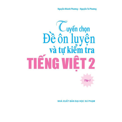Sách: Tuyển Chọn Đề Ôn Luyện Và Tự Kiểm Tra Tiếng Viêt 2 - Tập 1 - TSTH