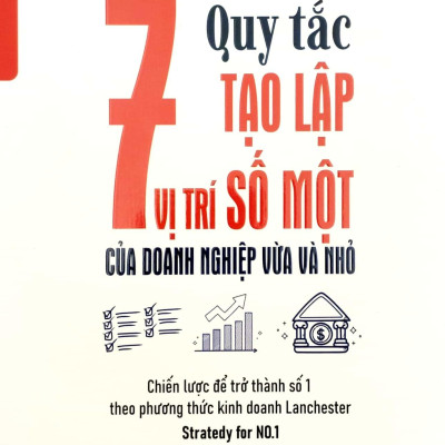 Bí Quyết Thành Công Của Doanh Nghiệp Vừa Và Nhỏ - 7 Quy Tắc Tạo Lập Vị Trí Số Một Của Doanh Nghiệp Vừa Và Nhỏ - Chiến Lược Để Trở Thành Số 1 Theo Phương Thức Kinh Doanh Lanchester