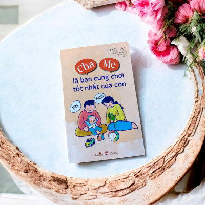Sách nuôi dạy - Cha Mẹ là bạn cùng chơi tốt nhất của con - Tác giả Lưu Lật
