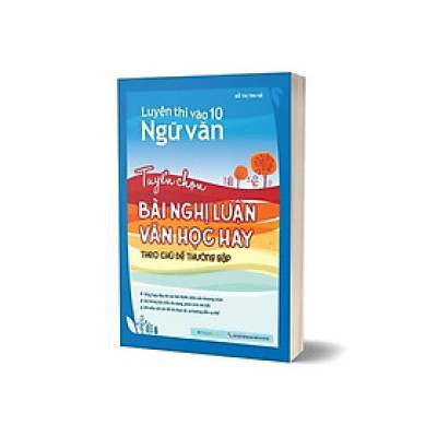 Luyện Thi Vào 10 Ngữ Văn - Tuyển Chọn Bài Nghị Luận Văn Học Hay Theo Chủ Đề Thường Gặp