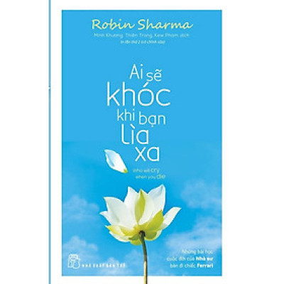 Sách - NXB Trẻ - Ai sẽ khóc khi bạn lìa xa (Robin Sharma)