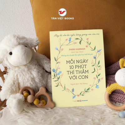 (In màu) MỖI NGÀY 10 PHÚT THÌ THẦM VỚI CON - Những Câu Chuyện Thai Giáo Hay Nhất Thế Giới – Tân Việt Books