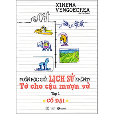 Muốn Học Giỏi Lịch Sử Không? Tớ Cho Cậu Mượn Vở - Tập 1: Cổ Đại (Tái Bản)