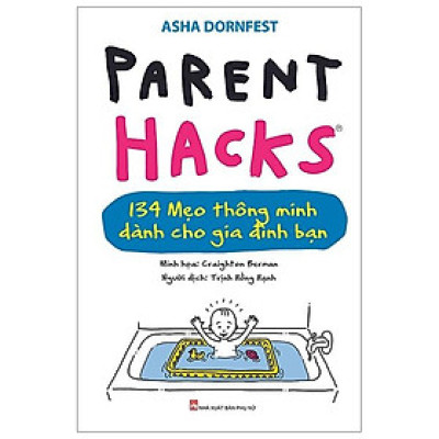 Parent Hacks – 134 Giải Pháp Thiên Tài Cho Cuộc Sống Gia Đình