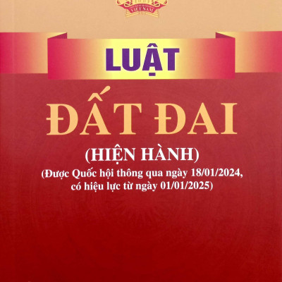 Luật Đất Đai (Hiện Hành)(Được Quốc Hội Thông Qua Ngày 18/01/2024, Có Hiệu Lực Từ Ngày 01/01/2025)