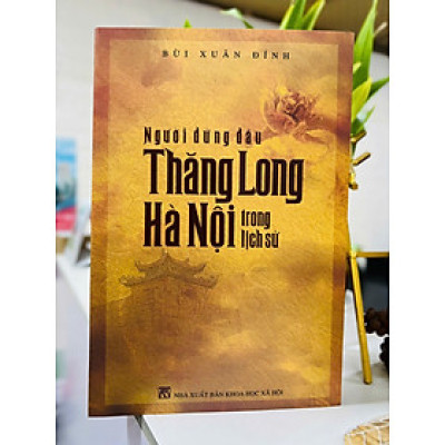 (Có chữ ký tác giả) NGƯỜI ĐỨNG ĐẦU THĂNG LONG - HÀ NỘI TRONG LỊCH SỬ - Bùi Xuân Đính - Tri Thức Trẻ