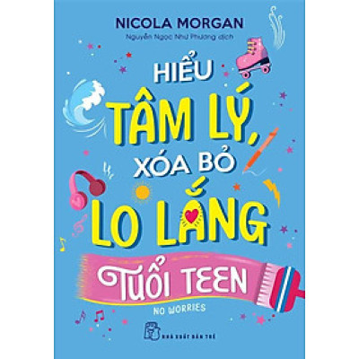 Hiểu Tâm Lý, Xóa Bỏ Lo Lắng Tuổi Teen
